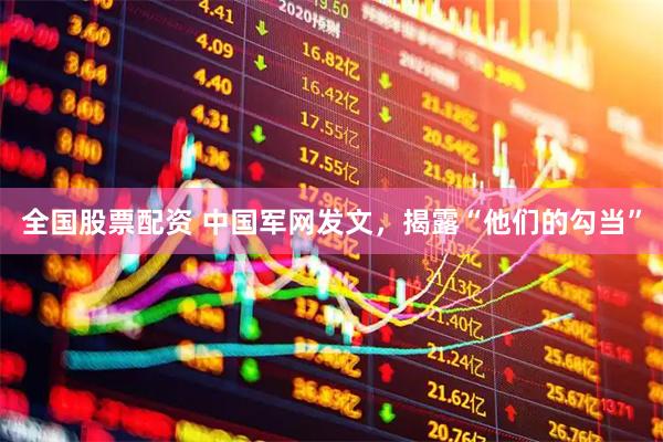 全国股票配资 中国军网发文，揭露“他们的勾当”